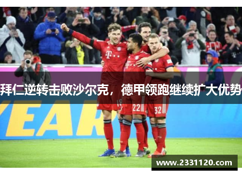 拜仁逆转击败沙尔克，德甲领跑继续扩大优势