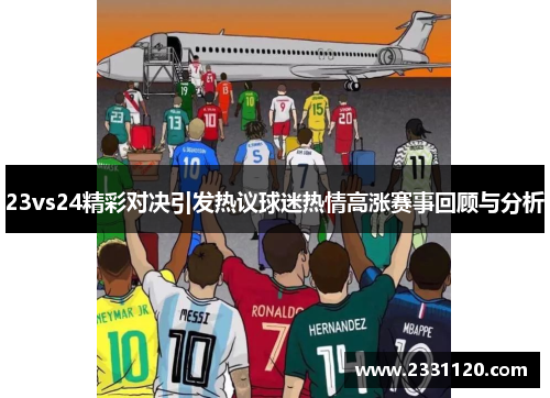 23vs24精彩对决引发热议球迷热情高涨赛事回顾与分析