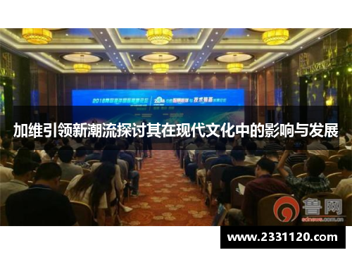 加维引领新潮流探讨其在现代文化中的影响与发展